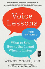 Title: Voice Lessons for Parents: What to Say, How to Say it, and When to Listen, Author: Wendy Mogel Ph.D.