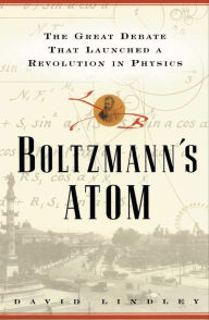 Title: Boltzmann's Atom: The Great Debate That Launched a Revolution in Physics, Author: David Lindley