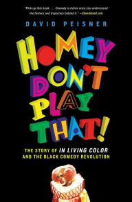 Title: Homey Don't Play That!: The Story of In Living Color and the Black Comedy Revolution, Author: David Peisner