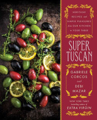 Title: Super Tuscan: Heritage Recipes and Simple Pleasures from Our Kitchen to Your Table, Author: Gabriele Corcos