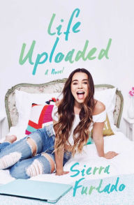 Title: Life Uploaded: A Novel, Author: Sierra Furtado