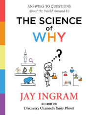 Title: The Science of Why: Answers to Questions About the World Around Us, Author: Jay Ingram