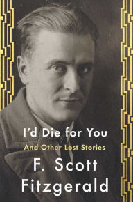 Title: I'd Die For You: And Other Lost Stories, Author: F. Scott Fitzgerald