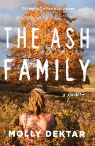 Title: The Ash Family: A Novel, Author: Molly Dektar