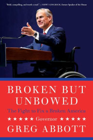 Title: Broken but Unbowed: The Fight to Fix a Broken America, Author: Greg Abbott