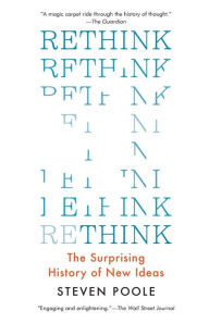 Title: Rethink: The Surprising History of New Ideas, Author: Steven  Poole
