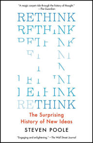 Title: Rethink: The Surprising History of New Ideas, Author: Steven  Poole