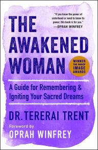 Title: The Awakened Woman: A Guide for Remembering & Igniting Your Sacred Dreams, Author: Tererai Trent