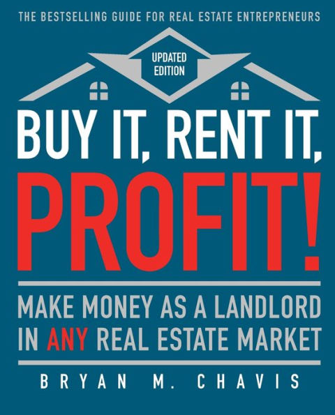 Buy It, Rent Profit! (Updated Edition): Make Money as a Landlord ANY Real Estate Market