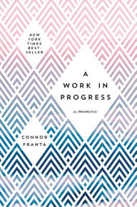 Title: A Work in Progress: A Memoir, Author: Connor Franta