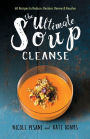 The Ultimate Soup Cleanse: 60 Recipes to Reduce, Restore, Renew & Resolve