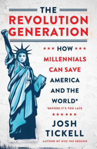 Title: The Revolution Generation: How Millennials Can Save America and the World (Before It's Too Late), Author: Josh Tickell