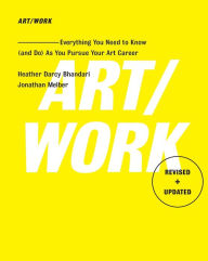 Title: Art/Work - Revised & Updated: Everything You Need to Know (and Do) As You Pursue Your Art Career, Author: Heather Darcy Bhandari