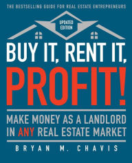 Title: Buy It, Rent It, Profit! (Updated Edition): Make Money as a Landlord in ANY Real Estate Market, Author: Bryan  M. Chavis