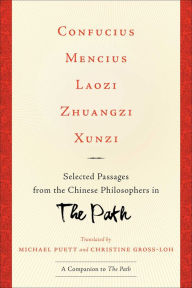 Title: Confucius, Mencius, Laozi, Zhuangzi, Xunzi: Selected Passages from the Chinese Philosophers in The Path, Author: Michael Puett