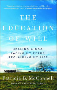 Title: The Education of Will: Healing a Dog, Facing My Fears, Reclaiming My Life, Author: Patricia B. McConnell