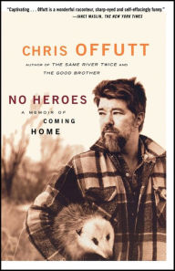 Title: No Heroes: A Memoir of Coming Home, Author: Chris Offutt