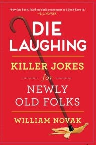 Title: Die Laughing: Killer Jokes for Newly Old Folks, Author: William Novak