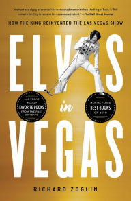 Title: Elvis in Vegas: How the King Reinvented the Las Vegas Show, Author: Richard Zoglin