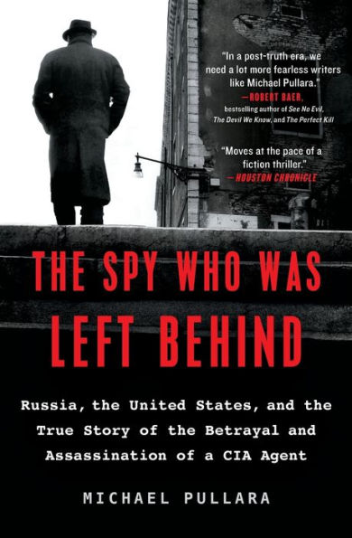 the Spy Who Was Left Behind: Russia, United States, and True Story of Betrayal Assassination a CIA Agent