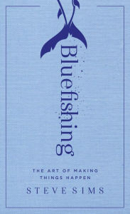 Ebook epub download free Bluefishing: The Art of Making Things Happen English version  by Steve Sims 9781501152528