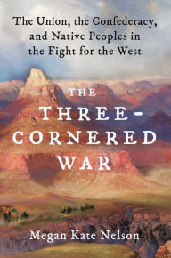 Free downloads for kindles books The Three-Cornered War: The Union, the Confederacy, and Native Peoples in the Fight for the West (English literature) by Megan Kate Nelson iBook