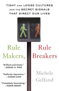 Title: Rule Makers, Rule Breakers: Tight and Loose Cultures and the Secret Signals That Direct Our Lives, Author: Michele Gelfand