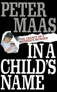 Title: In a Child's Name: Legacy of a Mother's Murder, Author: Peter Maas