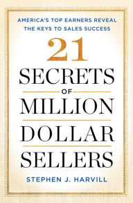 Title: 21 Secrets of Million-Dollar Sellers: America's Top Earners Reveal the Keys to Sales Success, Author: Stephen J. Harvill