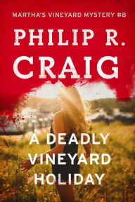 Title: A Deadly Vineyard Holiday: Martha's Vineyard Mystery #8, Author: Philip R. Craig