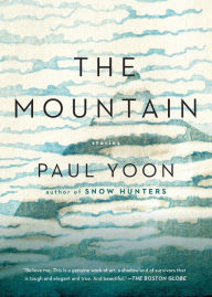 Title: The Mountain: Stories, Author: Paul Yoon