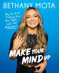 Title: Make Your Mind Up: My Guide to Finding Your Own Style, Life, and Motavation!, Author: Bethany Mota
