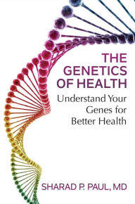 Title: The Genetics of Health: Understand Your Genes for Better Health, Author: Sharad P. Paul MD