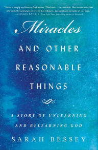 Title: Miracles and Other Reasonable Things: A Story of Unlearning and Relearning God, Author: Sarah Bessey