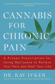 Title: Cannabis for Chronic Pain: A Proven Prescription for Using Marijuana to Relieve Your Pain and Heal Your Life, Author: Rav Ivker