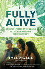 Fully Alive: Using the Lessons of the Amazon to Live Your Mission in Business and Life