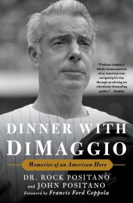 Title: Dinner with DiMaggio: Memories of An American Hero, Author: Rock Positano