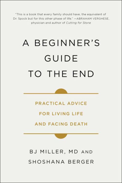 A Beginner's Guide to the End: Practical Advice for Living Life and Facing Death