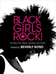 Title: Black Girls Rock!: Owning Our Magic. Rocking Our Truth., Author: Beverly Bond