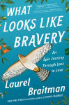 Alternative view 1 of What Looks Like Bravery: An Epic Journey Through Loss to Love