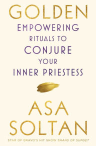 Title: Golden: Empowering Rituals to Conjure Your Inner Priestess, Author: Asa Soltan