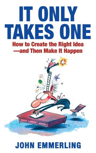 It Only Takes One: How to Create the Right Idea--and Then Make Happen