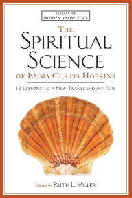 Title: The Spiritual Science of Emma Curtis Hopkins: 12 Lessons to a New Transcendent You, Author: Emma C. Hopkins