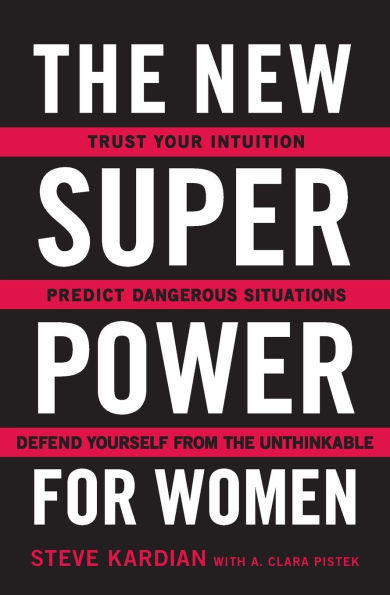 the New Superpower for Women: Trust Your Intuition, Predict Dangerous Situations, and Defend Yourself from Unthinkable