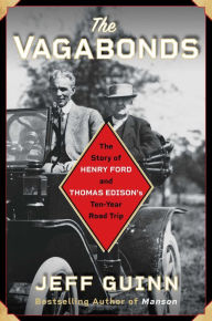 Title: The Vagabonds: The Story of Henry Ford and Thomas Edison's Ten-Year Road Trip, Author: Jeff Guinn