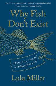 Free pdfs books download Why Fish Don't Exist: A Story of Loss, Love, and the Hidden Order of Life by Lulu Miller  9781501160349