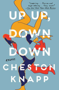 Title: Up Up, Down Down: Essays, Author: Cheston Knapp