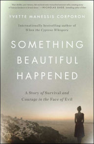 Title: Something Beautiful Happened: A Story of Survival and Courage in the Face of Evil, Author: Yvette Manessis Corporon