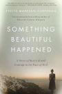 Something Beautiful Happened: A Story of Survival and Courage in the Face of Evil