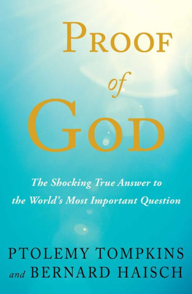 Proof of God: The Shocking True Answer to the World's Most Important Question